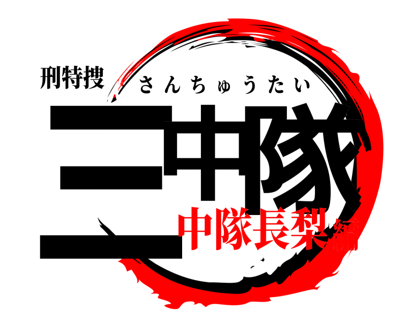 刑特捜 三中 隊 さんちゅうたい 中隊長梨編
