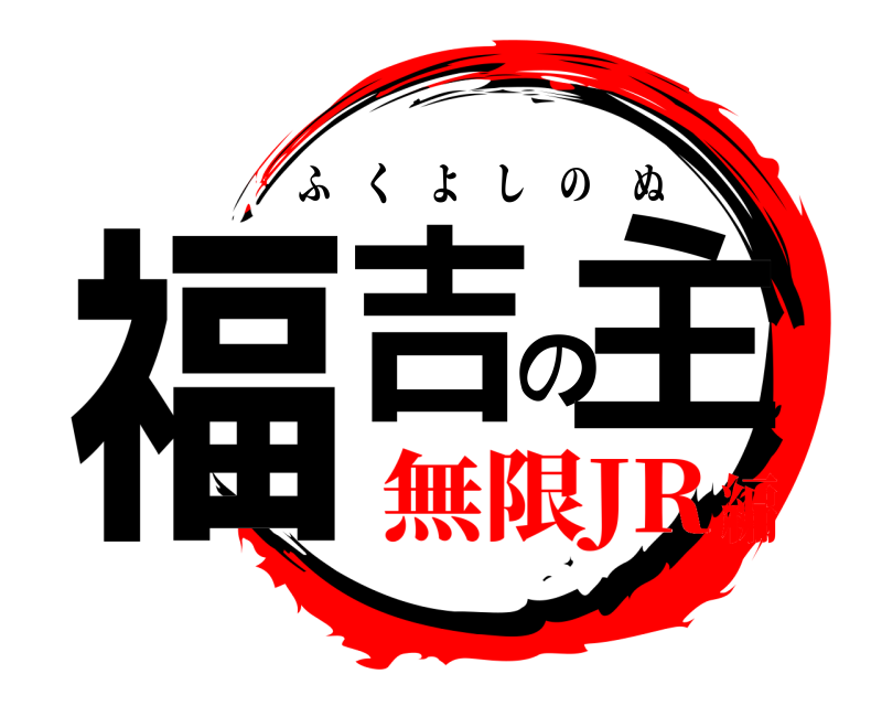  福吉の主 ふくよしのぬ 無限JR編
