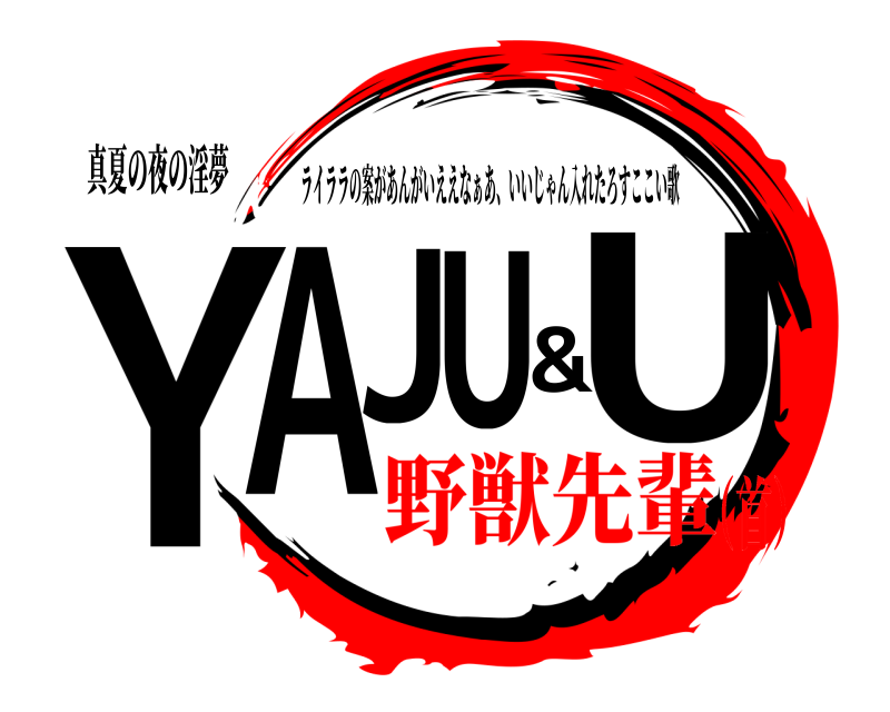 真夏の夜の淫夢 YAJU&U ライララの案があんがいええなぁあ、いいじゃん入れたろすここい歌 野獣先輩（首）