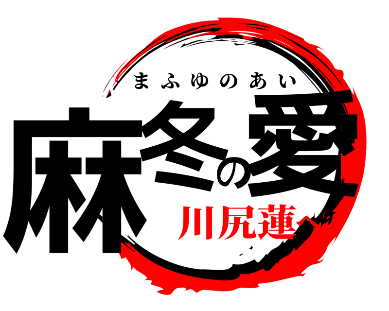  麻冬の愛 まふゆのあい 川尻蓮へ