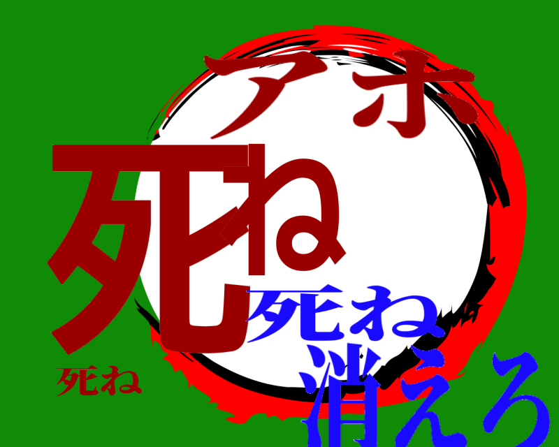 死ね 死ね アホ 死ね消えろ
