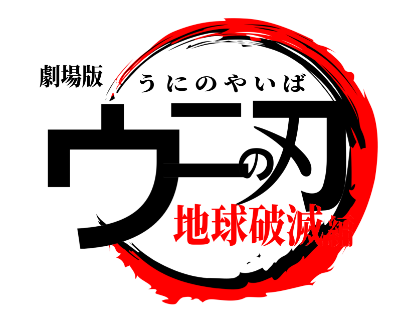 劇場版 ウニの刃 うにのやいば 地球破滅編