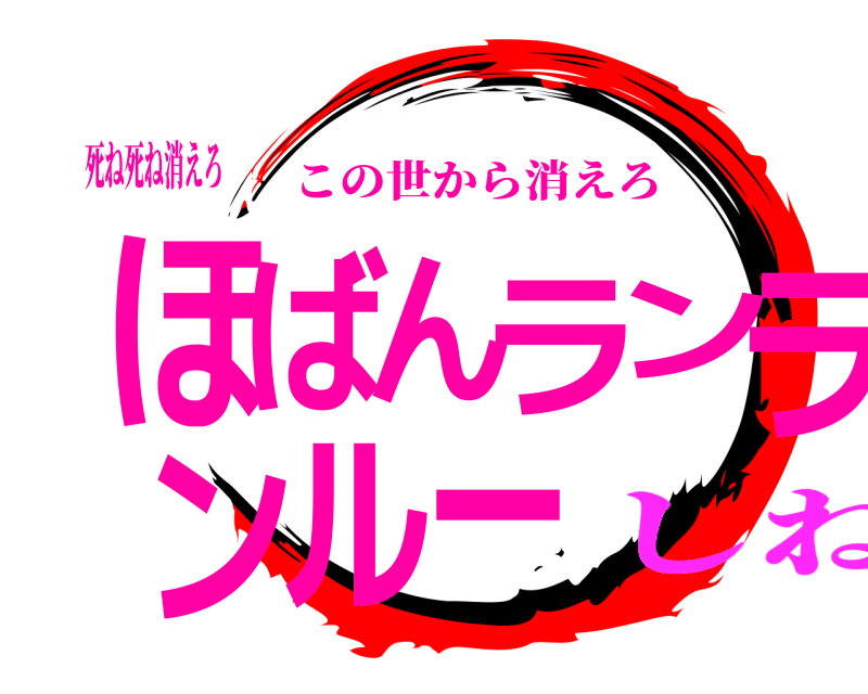 死ね死ね消えろ ほばんランランルー この世から消えろ しね編