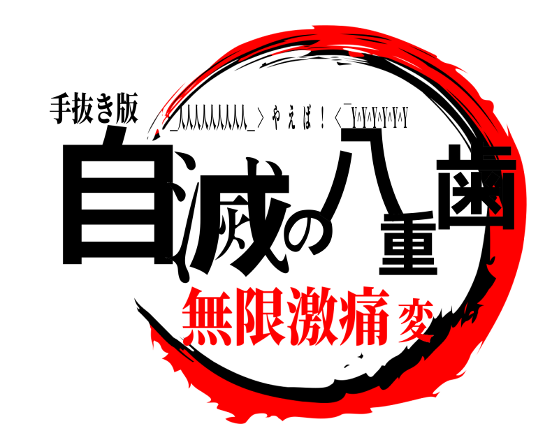 手抜き版 自滅の八重歯 ＿人人人人人人人人人＿ ＞ やえば ！ ＜ ￣Y^Y^Y^Y^Y^Y 無限激痛変