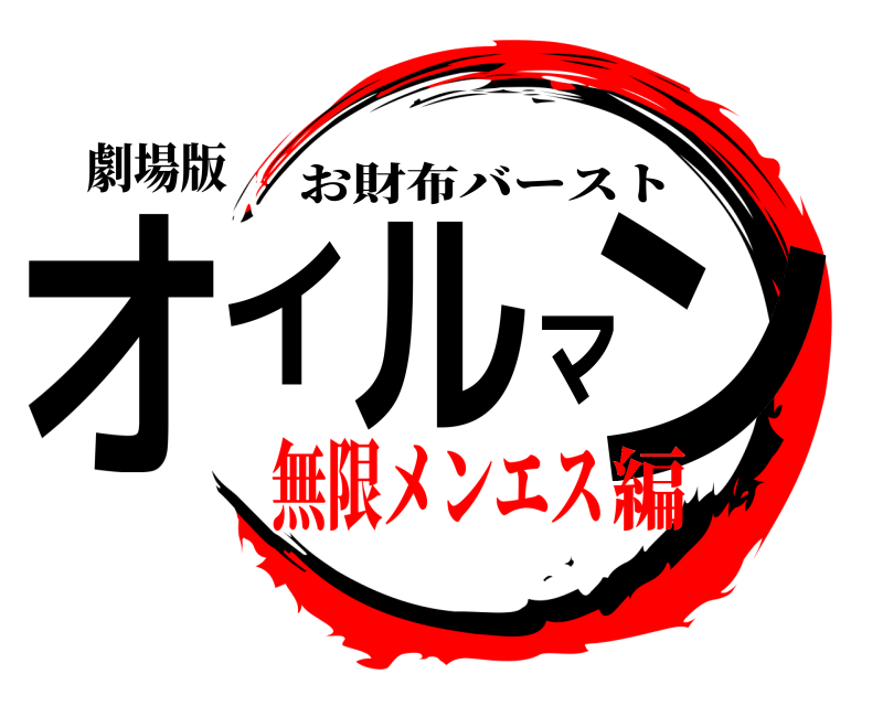 劇場版 オイルマン お財布バースト 無限メンエス編