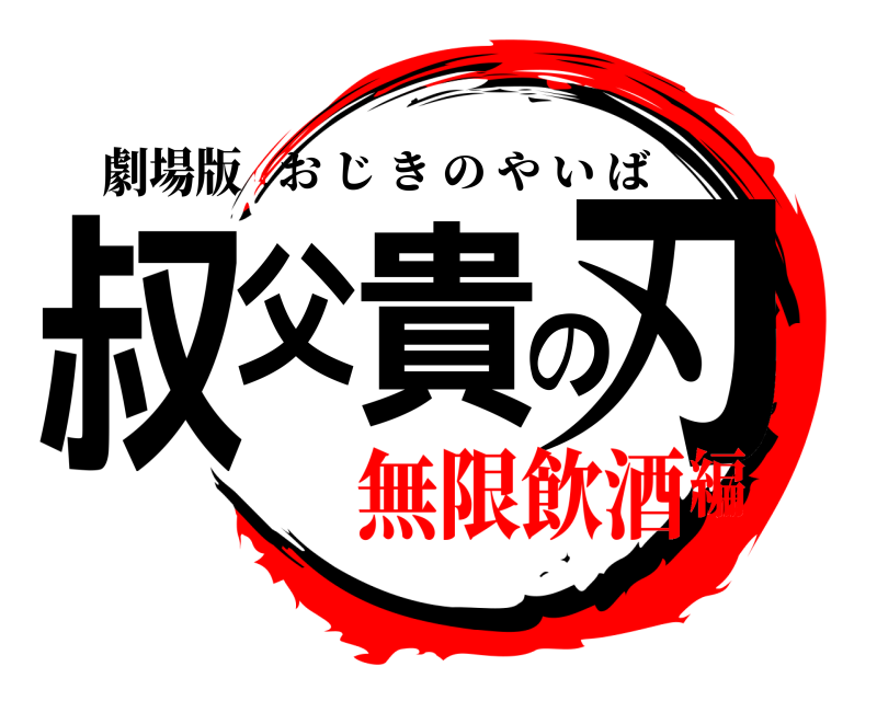 劇場版 叔父貴の刃 おじきのやいば 無限飲酒編