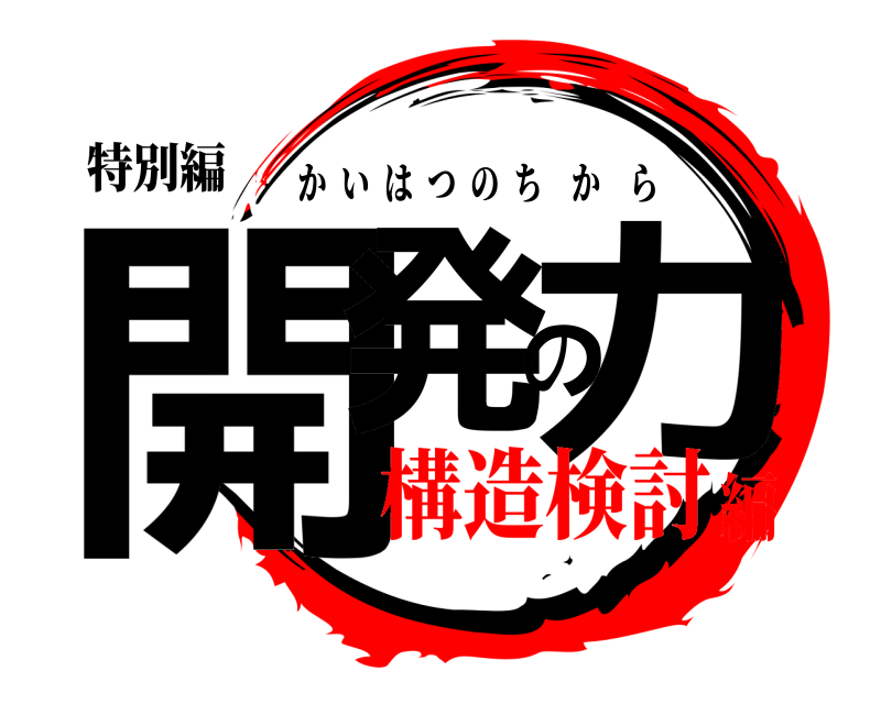 特別編 開発の力 かいはつのちから 構造検討編