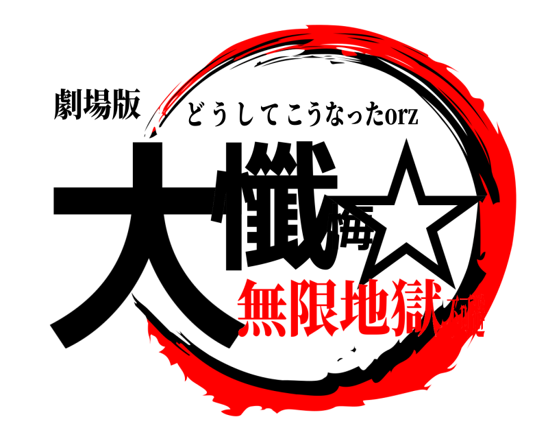 劇場版 大懺悔☆ どうしてこうなったorz 無限地獄不可避