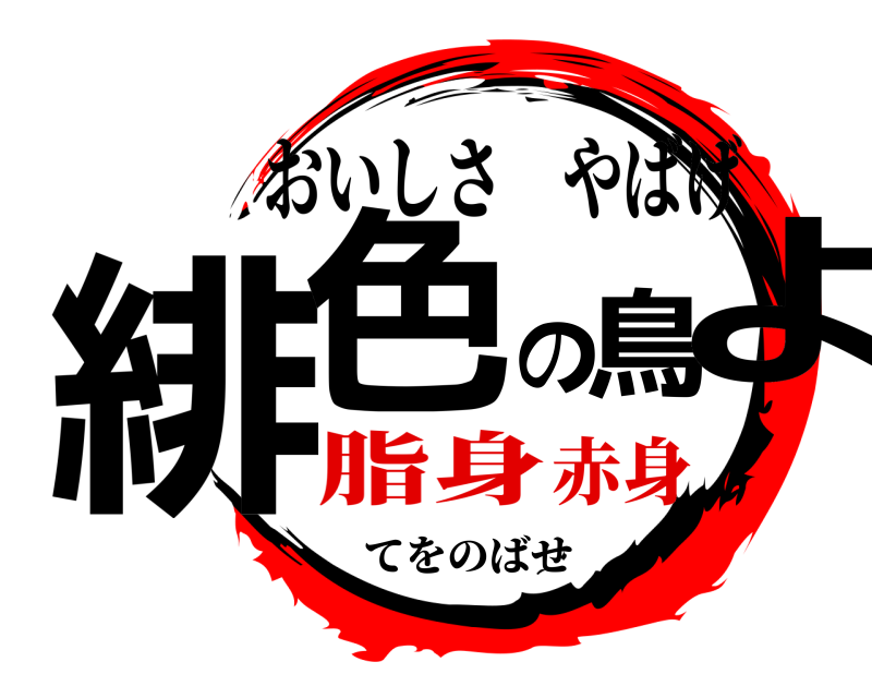 てをのばせ 緋色の鳥よ おいしさやばげ 脂身赤身
