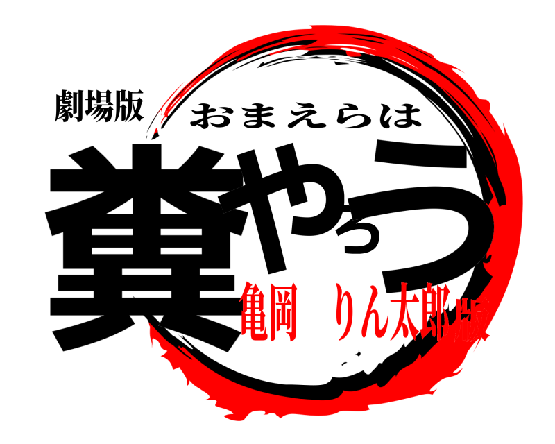 劇場版 糞やろう おまえらは 亀岡 りん太郎版