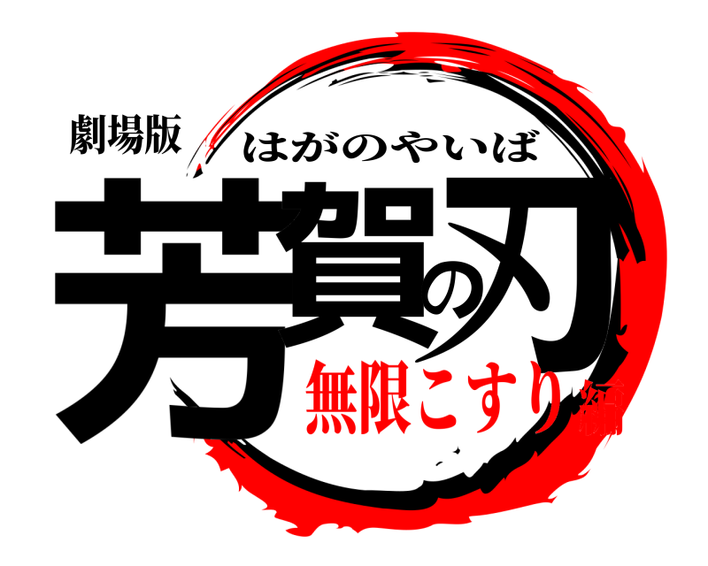 劇場版 芳賀の刃 はがのやいば 無限こすり編