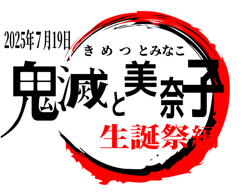 2025年７月19日 鬼滅と美奈子 きめつとみなこ 生誕祭編