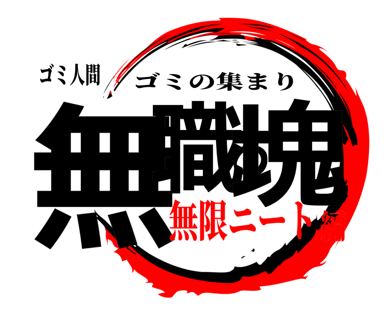 ゴミ人間 無職の塊 ゴミの集まり 無限ニート編