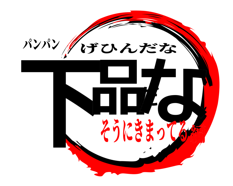 パンパン 下品だな げひんだな そうにきまってる編