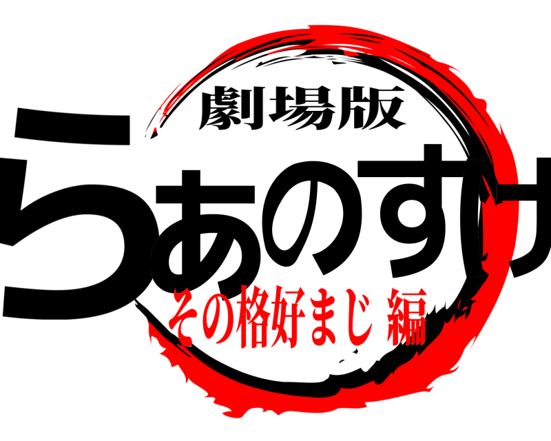 劇場版 らぁのすけ  その格好まじ編