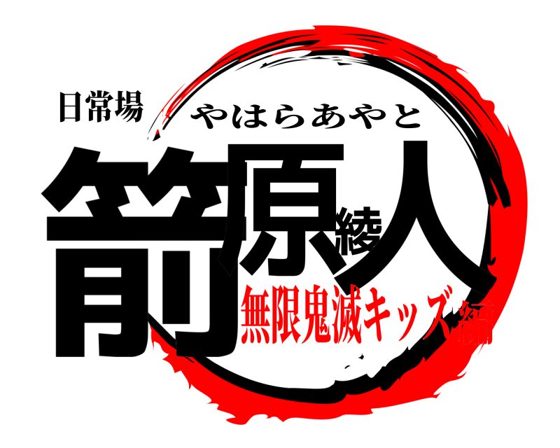 日常場 箭原綾人 やはらあやと 無限鬼滅キッズ編
