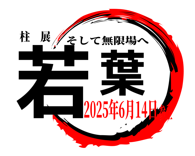 柱 展 若葉 そして無限場へ 2025年6月14日参上