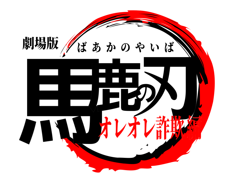 劇場版 馬鹿の刃 ばあかのやいば オレオレ詐欺編