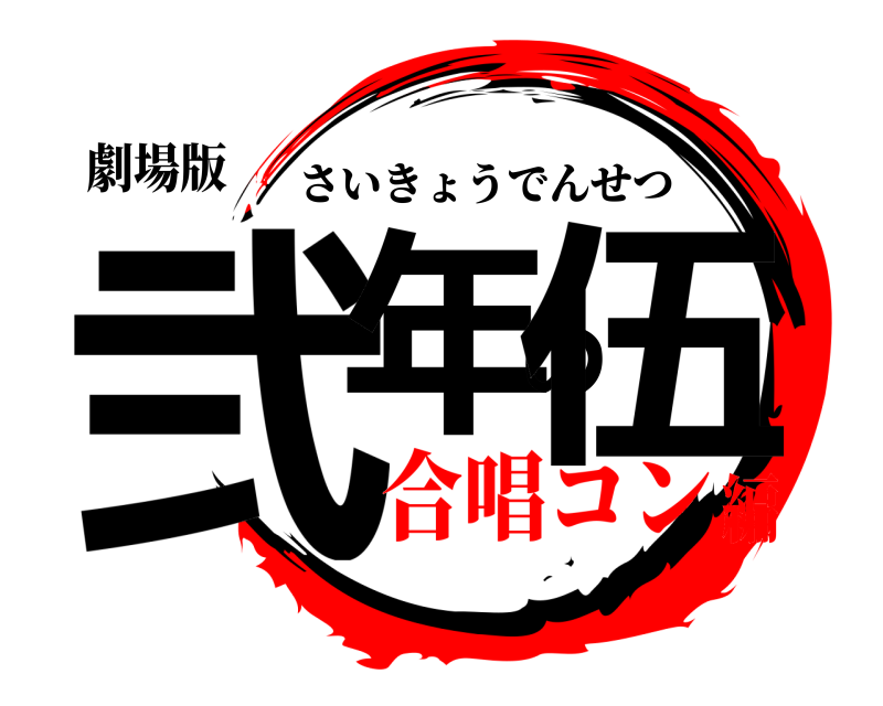 劇場版 弐年の伍 さいきょうでんせつ 合唱コン編