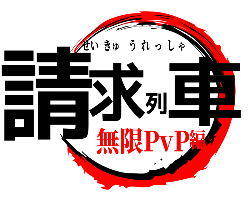  請求列車 せいきゅうれっしゃ 無限PvP編