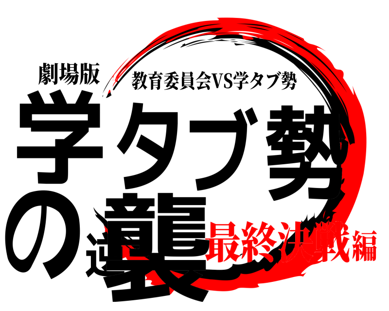 劇場版 学タブ勢の逆襲 教育委員会VS学タブ勢 最終決戦編