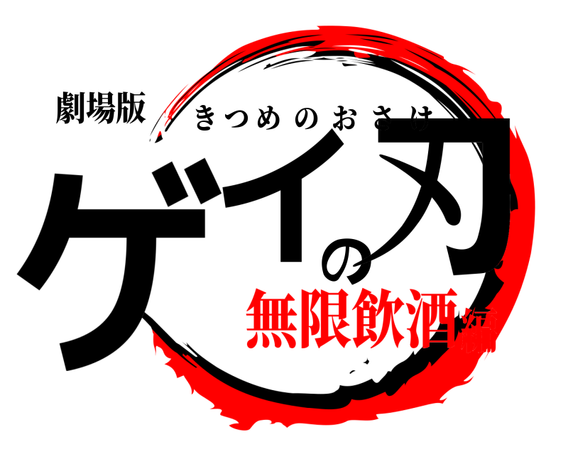 劇場版 ゲイの刃 きつめのおさけ 無限飲酒編