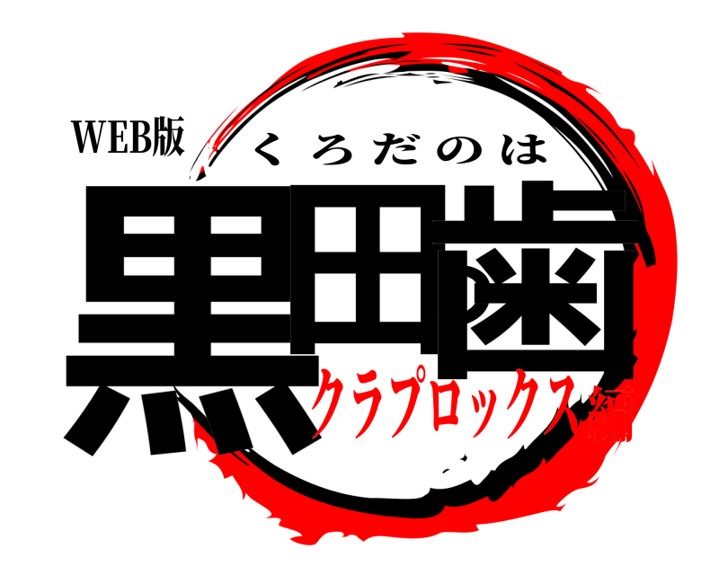 WEB版 黒田の歯 くろだのは クラプロックス編