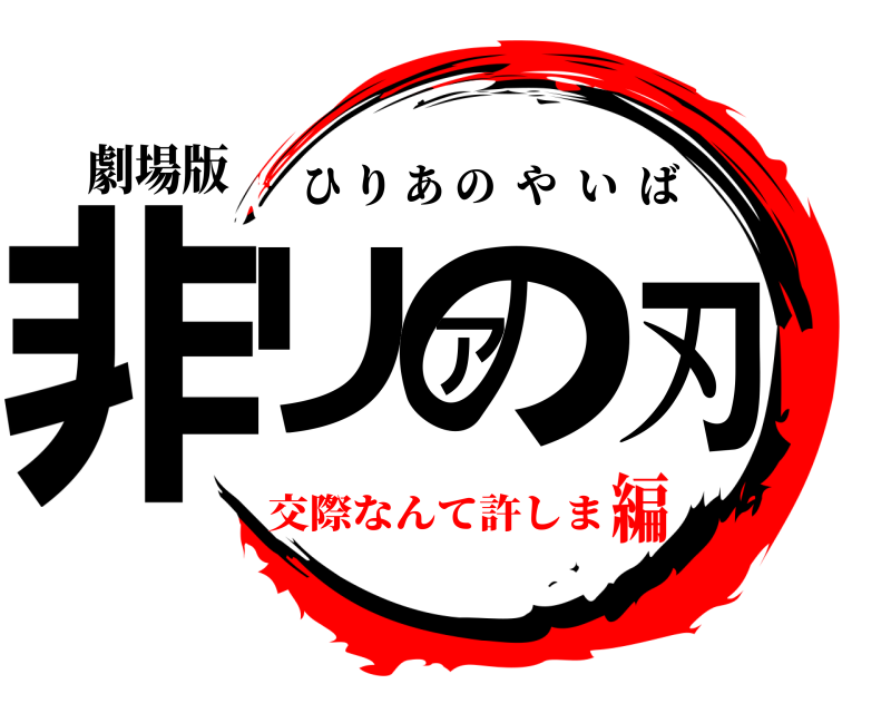 劇場版 非リアの刃 ひりあのやいば 交際なんて許しま編