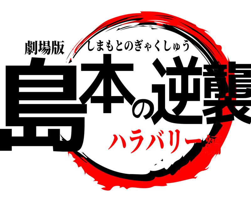 劇場版 島本の逆襲 しまもとのぎゃくしゅう ハラバリー編