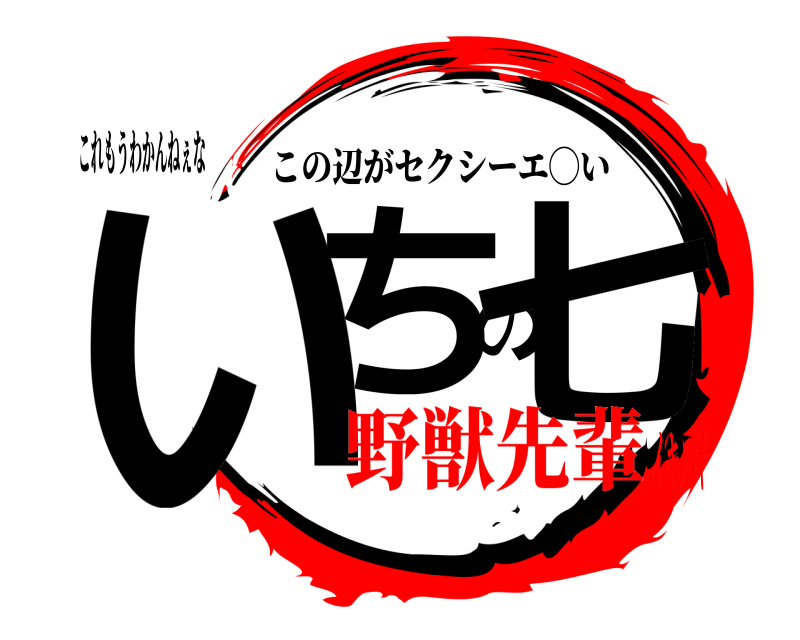 これもうわかんねぇな いちの七 この辺がセクシーエ◯い 野獣先輩イキスギ