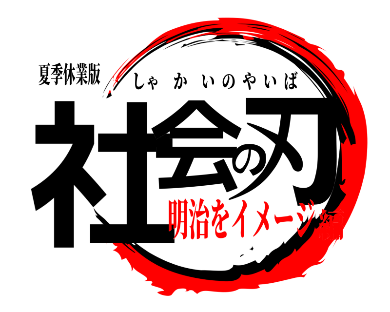 夏季休業版 社会の刃 しゃかいのやいば 明治をイメージ編