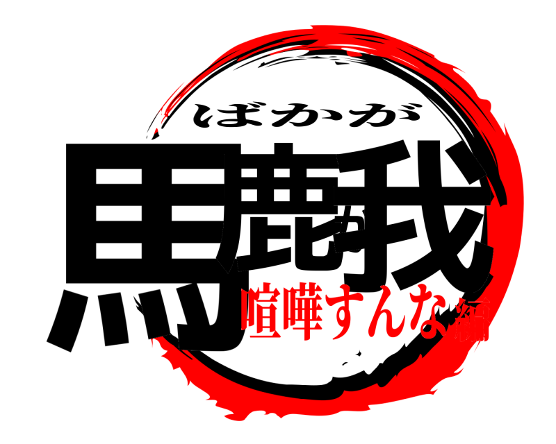  馬鹿が我 ばかが 喧嘩すんな編