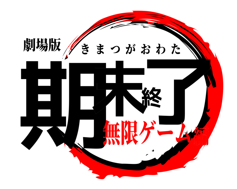 劇場版 期末終了 きまつがおわた 無限ゲーム編