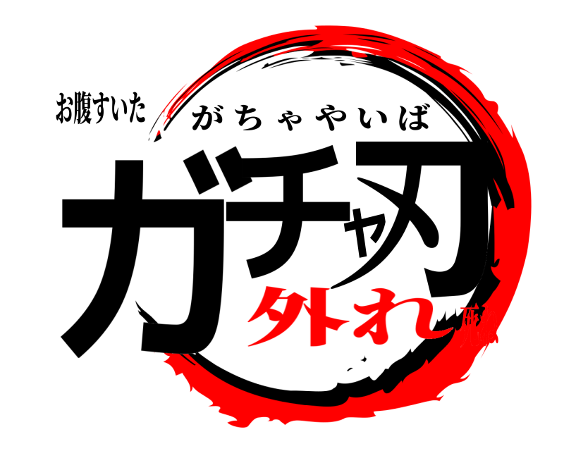 お腹すいた ガチャ刃 がちゃやいば 外れ死ね