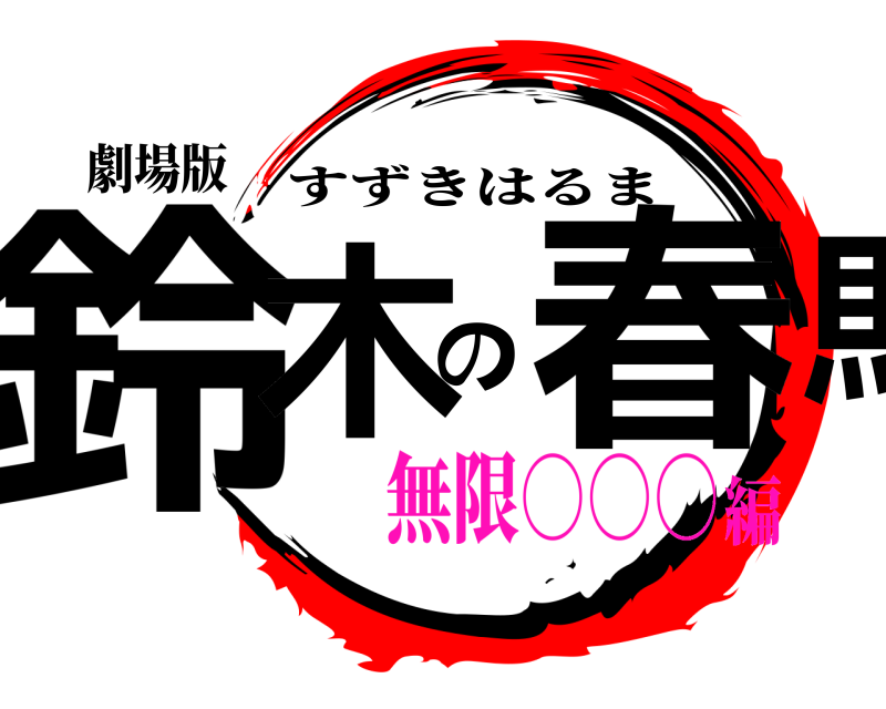 劇場版 鈴木の春馬 すずきはるま 無限○○○編