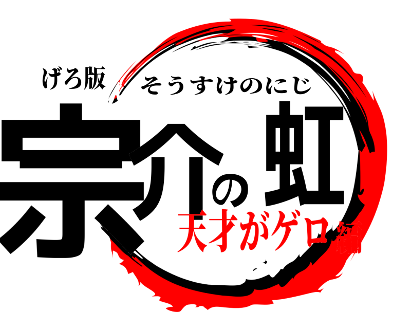 げろ版 宗介の虹 そうすけのにじ 天才がゲロ編