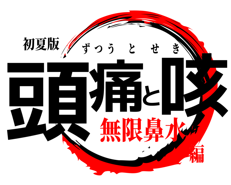 初夏版 頭痛と咳 ずつうとせき 無限鼻水編