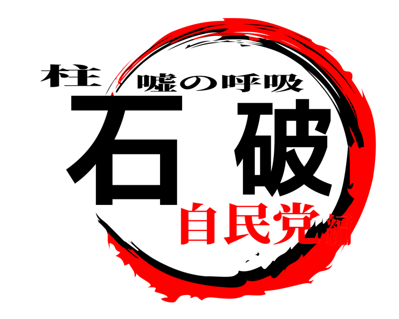 柱 石破 嘘の呼吸 自民党編