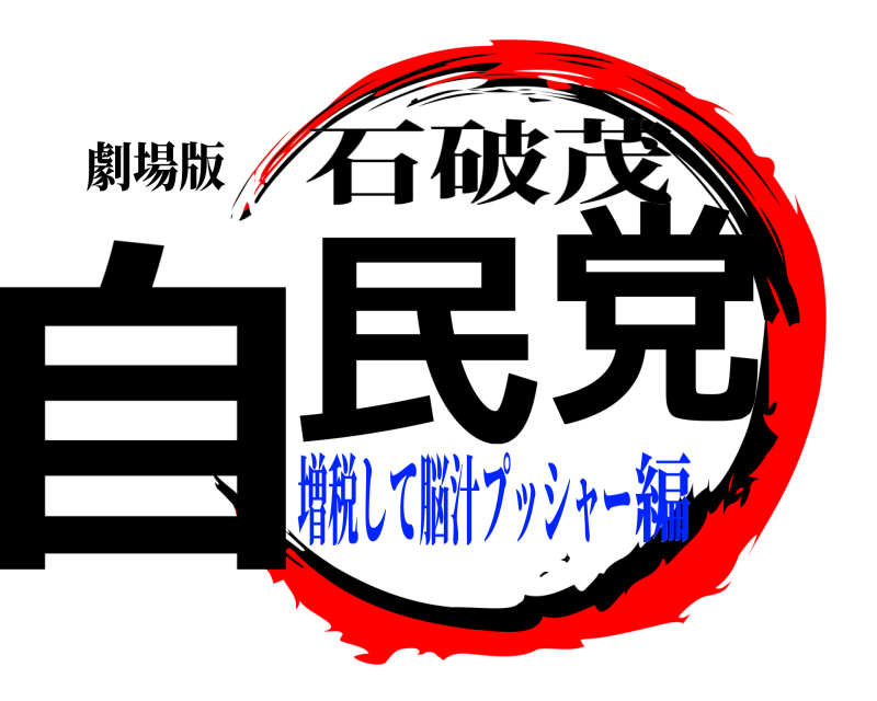 劇場版 自民党 石破茂 増税して脳汁プッシャー編