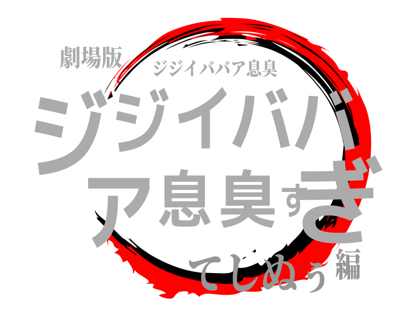 劇場版 ジぎジイババア息臭す ジジイババア息臭 てしぬぅ編