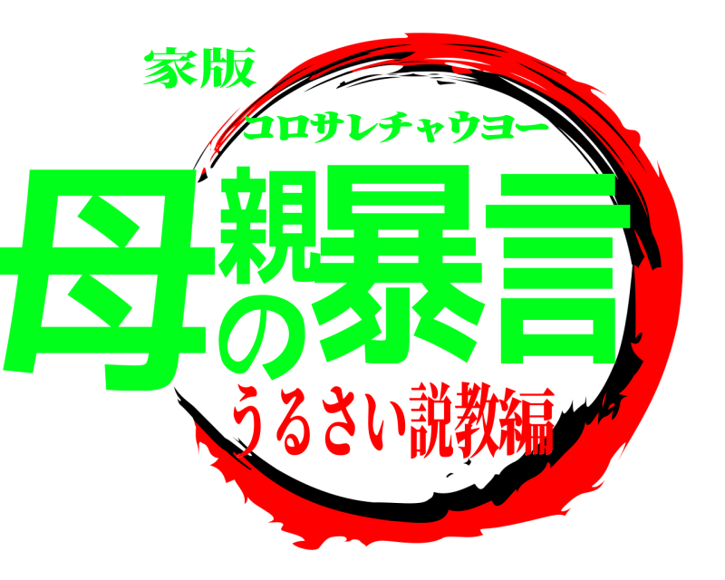 家版 母親の暴言 ｺﾛｻﾚﾁｬｳﾖｰ うるさい説教編