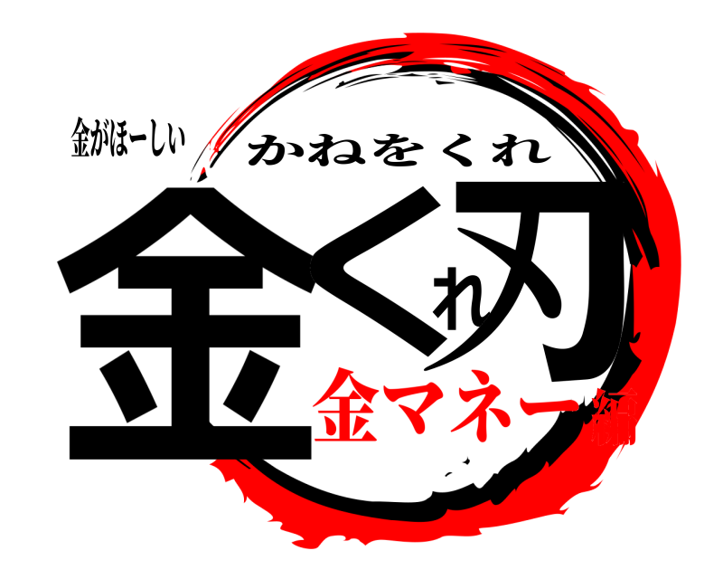 金がほーしい 金くれ刃 かねをくれ 金マネー編