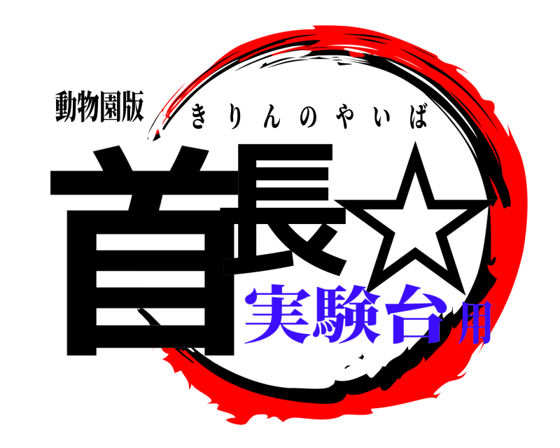 動物園版 首長 ☆ きりんのやいば 実験台用