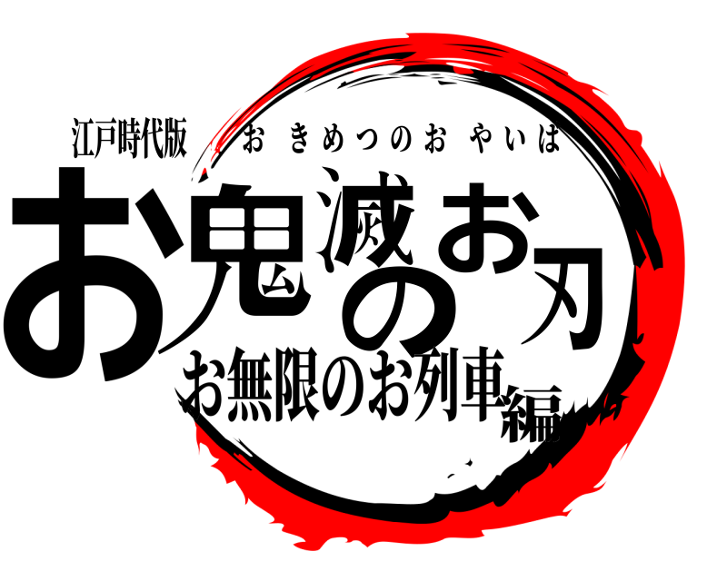 江戸時代版 お鬼滅のお刃 おきめつのおやいば お無限のお列車編