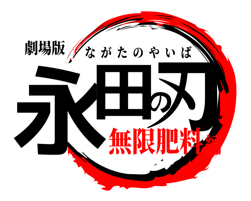 劇場版 永田の刃 ながたのやいば 無限肥料編
