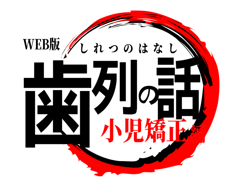 WEB版 歯列の話 しれつのはなし 小児矯正編