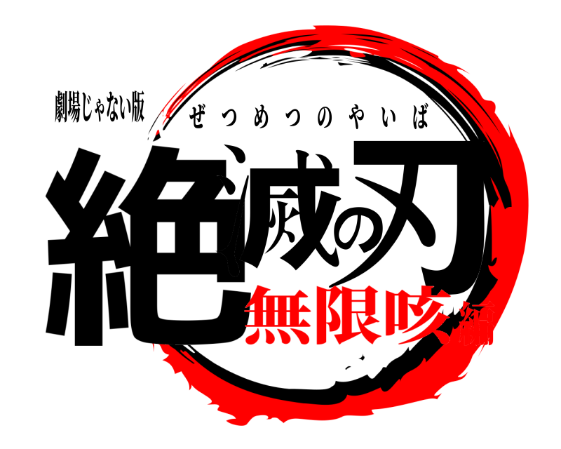 劇場じゃない版 絶滅の刃 ぜつめつのやいば 無限咳編