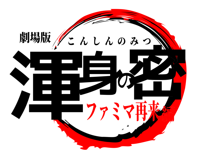 劇場版 渾身の密 こんしんのみつ ファミマ再来編