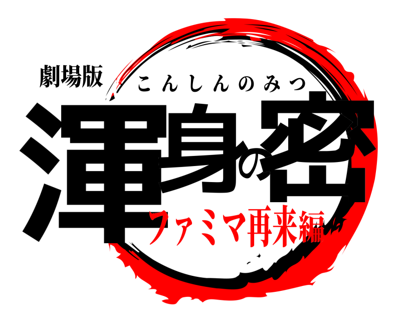 劇場版 渾身の密 こんしんのみつ ファミマ再来編