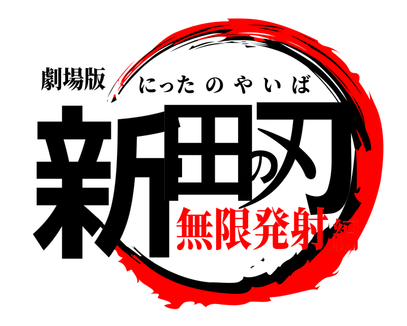 劇場版 新田の刃 にったのやいば 無限発射編